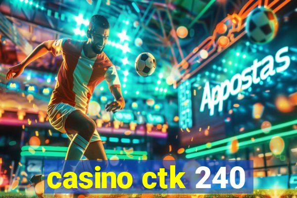 casino ctk 240