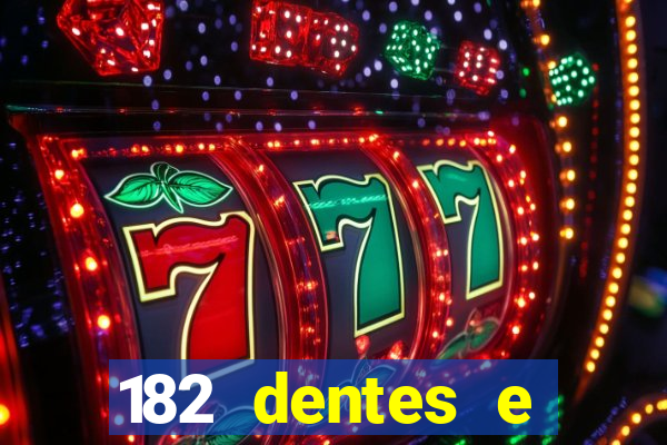 182 dentes e guarda um monstro