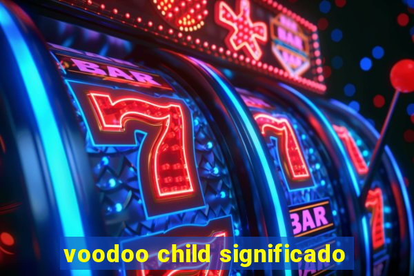 voodoo child significado