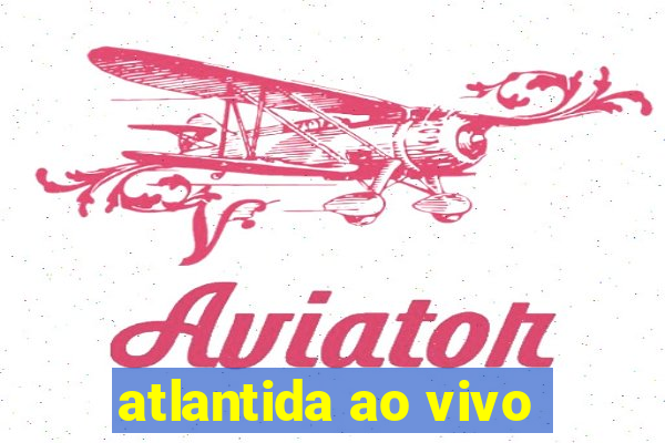 atlantida ao vivo