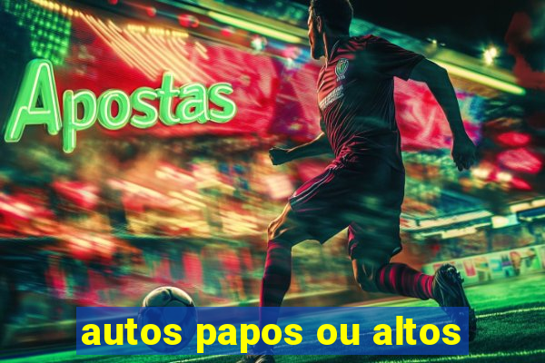 autos papos ou altos