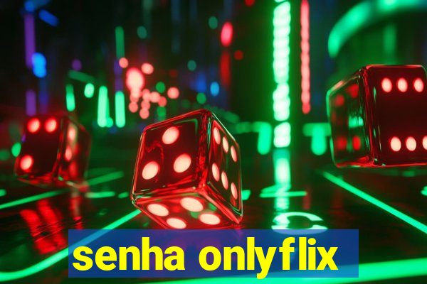 senha onlyflix