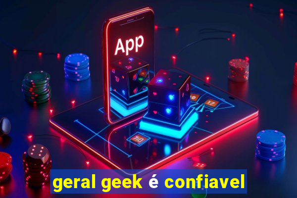 geral geek é confiavel