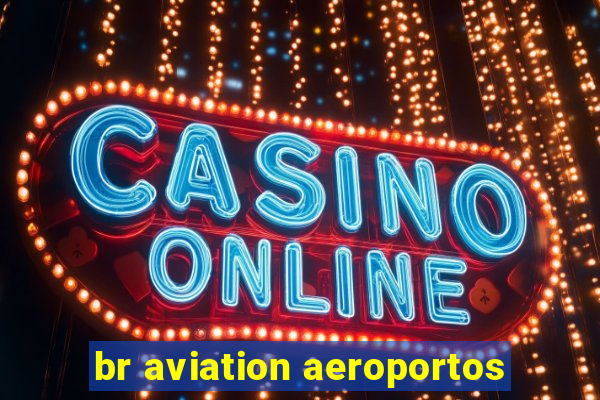 br aviation aeroportos