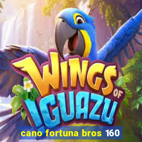 cano fortuna bros 160