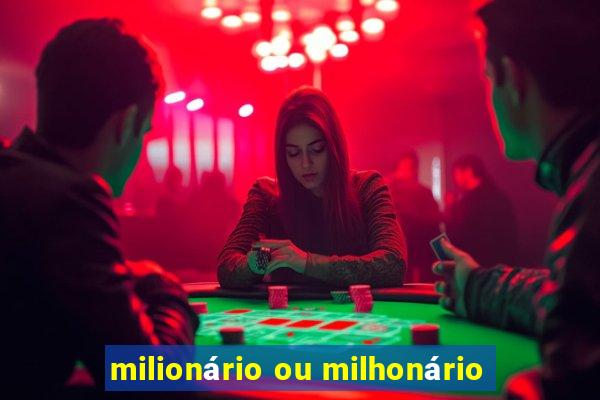 milionário ou milhonário