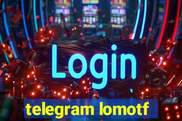 telegram lomotf