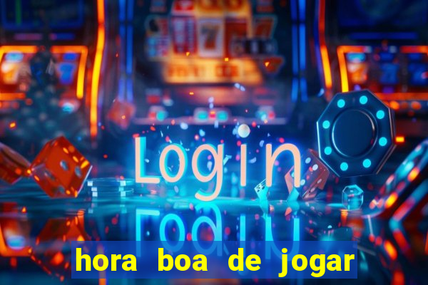 hora boa de jogar fortune tiger