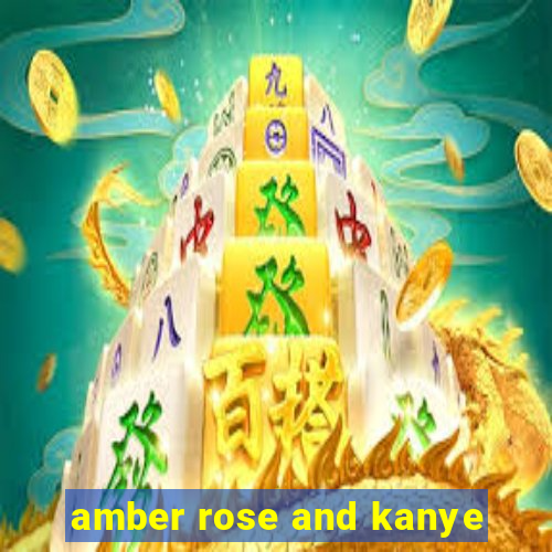 amber rose and kanye