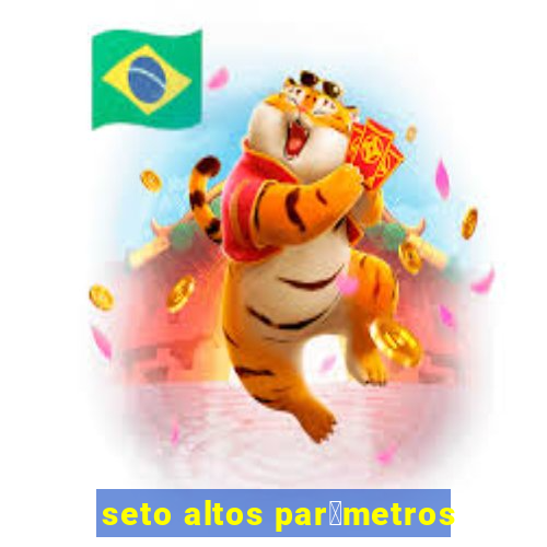 seto altos par芒metros