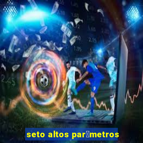 seto altos par芒metros