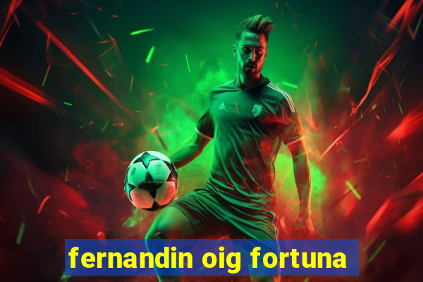 fernandin oig fortuna