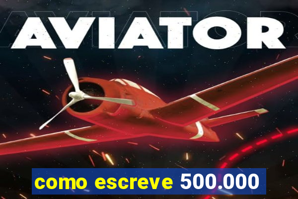 como escreve 500.000