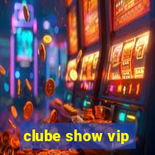 clube show vip