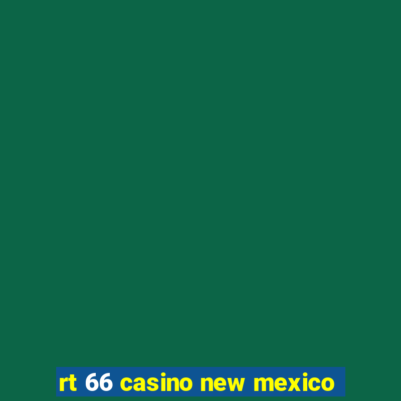 rt 66 casino new mexico