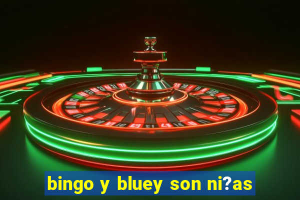 bingo y bluey son ni?as