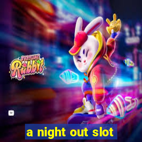 a night out slot