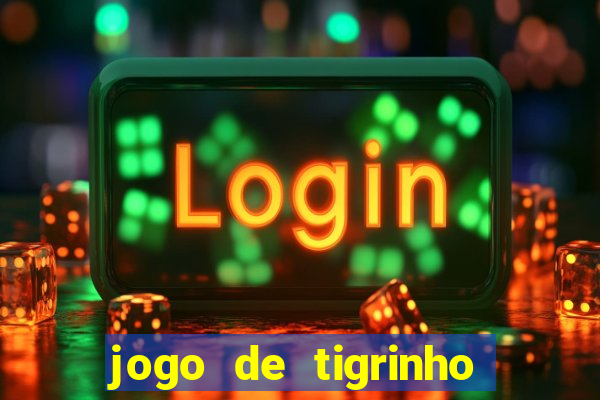 jogo de tigrinho para ganhar dinheiro