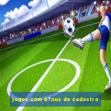 jogos com b?nus de cadastro