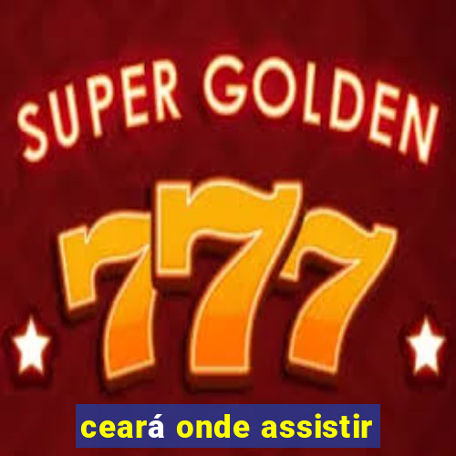 ceará onde assistir