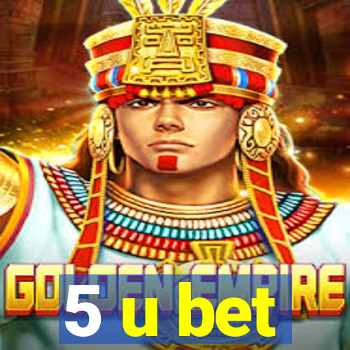 5 u bet