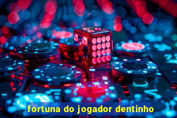 fortuna do jogador dentinho