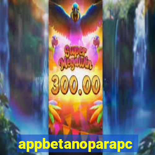 appbetanoparapc