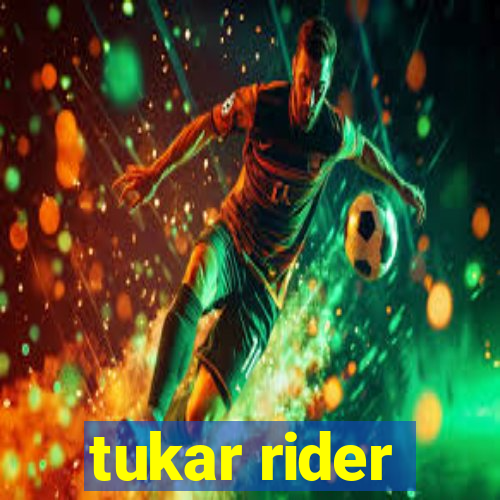 tukar rider