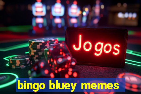 bingo bluey memes