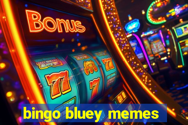 bingo bluey memes