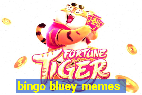 bingo bluey memes