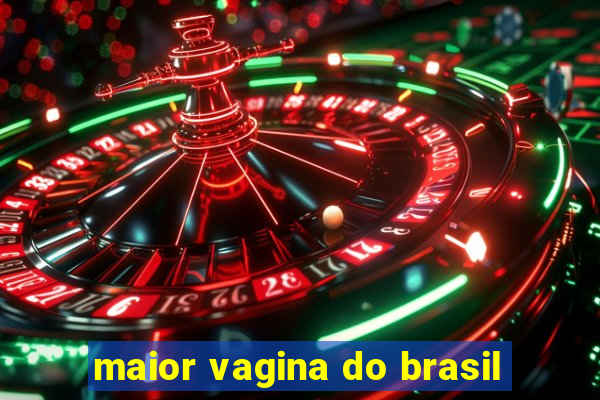 maior vagina do brasil