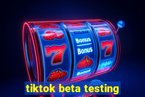 tiktok beta testing