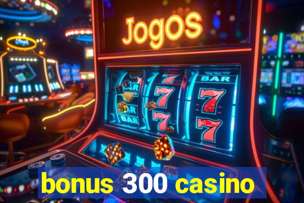 bonus 300 casino