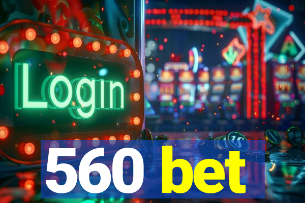 560 bet