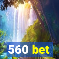 560 bet