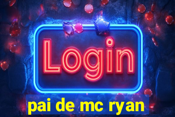 pai de mc ryan