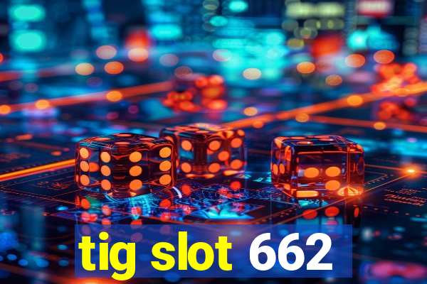 tig slot 662