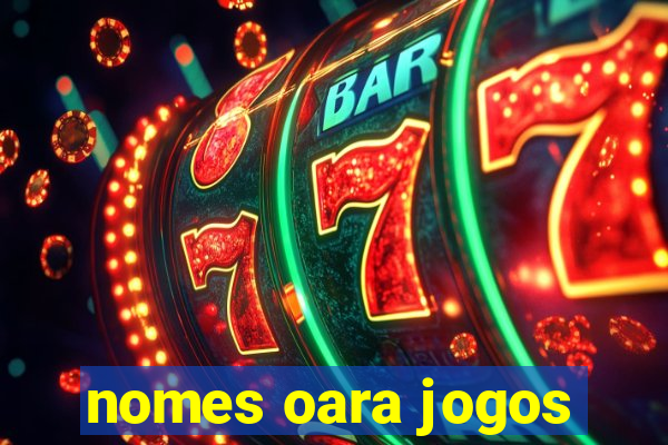 nomes oara jogos