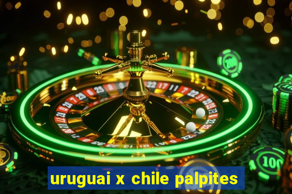 uruguai x chile palpites