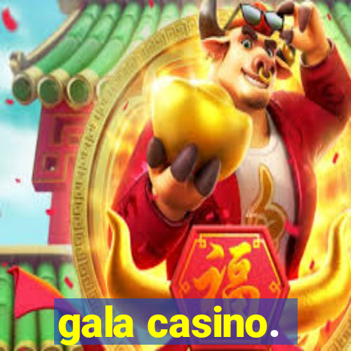 gala casino.