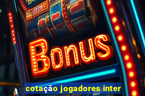 cotação jogadores inter