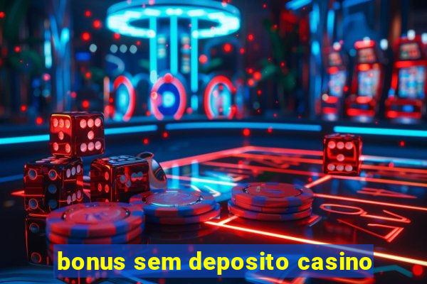 bonus sem deposito casino