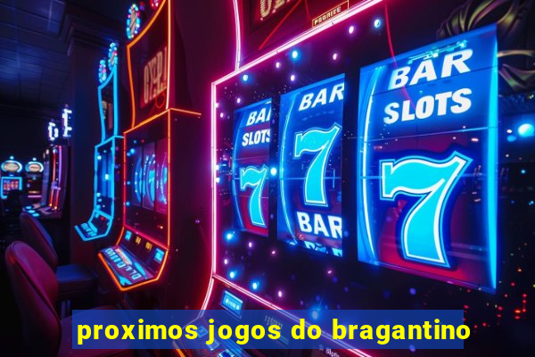 proximos jogos do bragantino