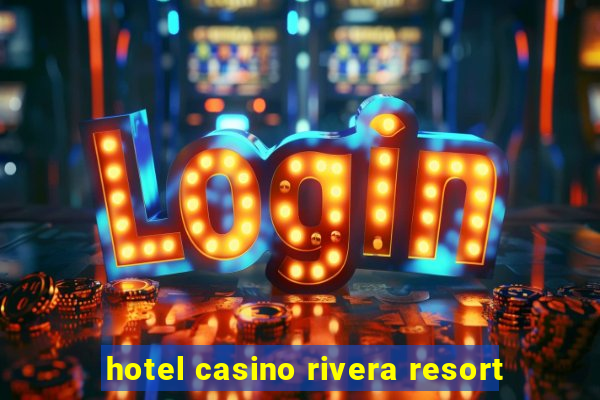 hotel casino rivera resort