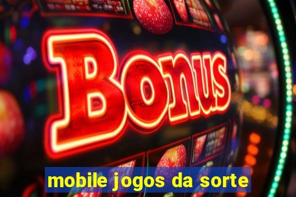 mobile jogos da sorte