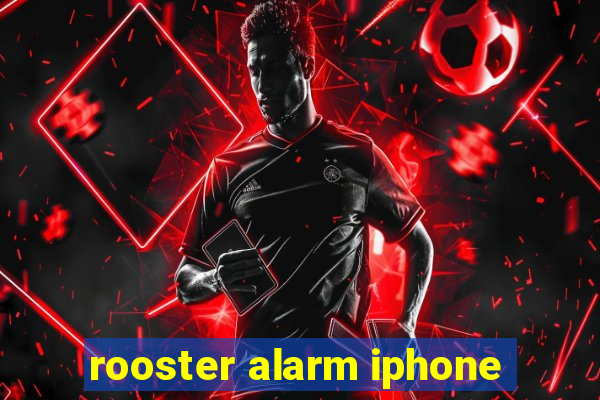 rooster alarm iphone