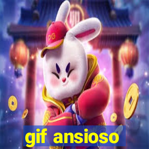 gif ansioso