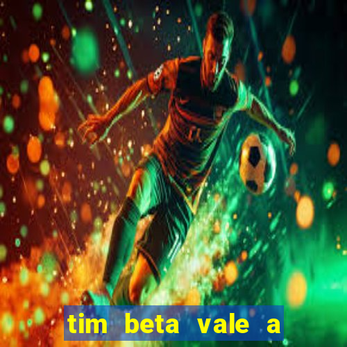 tim beta vale a pena 2024