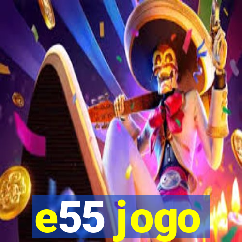 e55 jogo